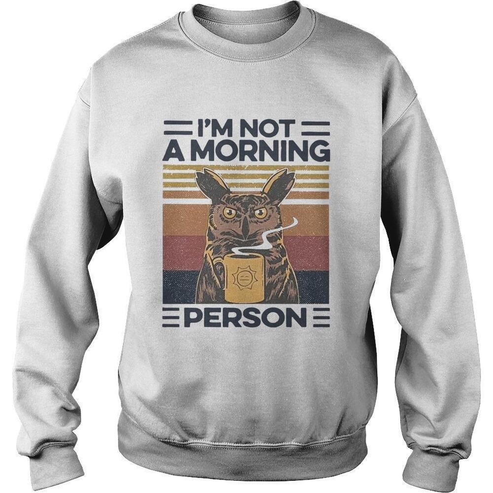 Owl Drink Coffee Im Not A Morning PersonSweatshirt